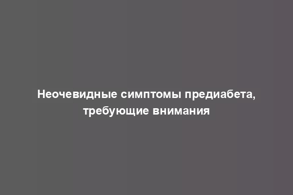 Неочевидные симптомы предиабета, требующие внимания